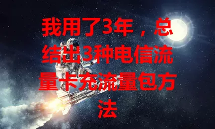 我用了3年，总结出3种电信流量卡充流量包方法