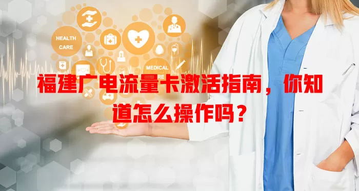 福建广电流量卡激活指南，你知道怎么操作吗？