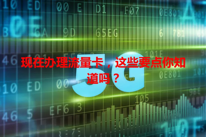 现在办理流量卡，这些要点你知道吗？