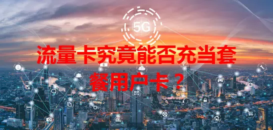 流量卡究竟能否充当套餐用户卡？
