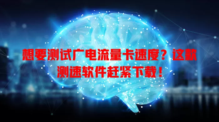 想要测试广电流量卡速度？这款测速软件赶紧下载！
