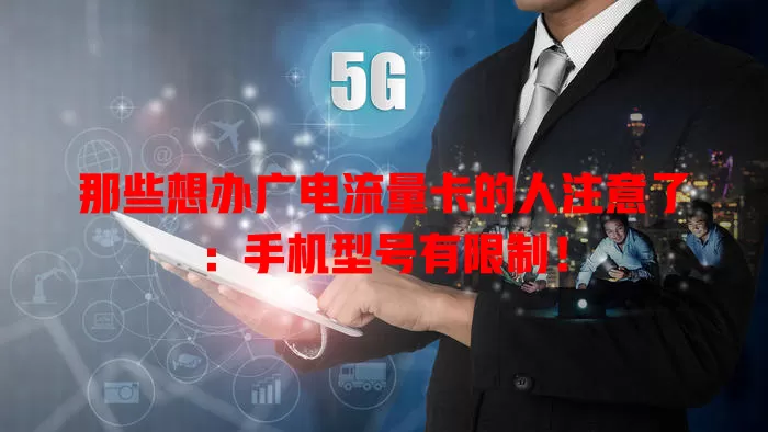 那些想办广电流量卡的人注意了：手机型号有限制！