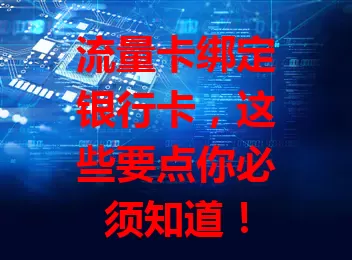 流量卡绑定银行卡，这些要点你必须知道！