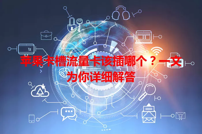 苹果卡槽流量卡该插哪个？一文为你详细解答