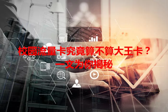 校园流量卡究竟算不算大王卡？一文为你揭秘