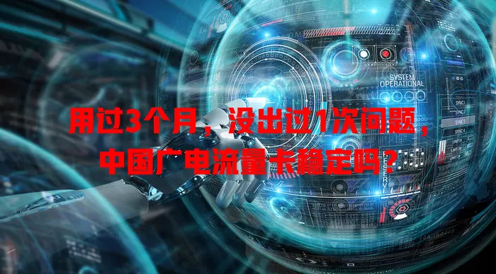 用过3个月，没出过1次问题，中国广电流量卡稳定吗？