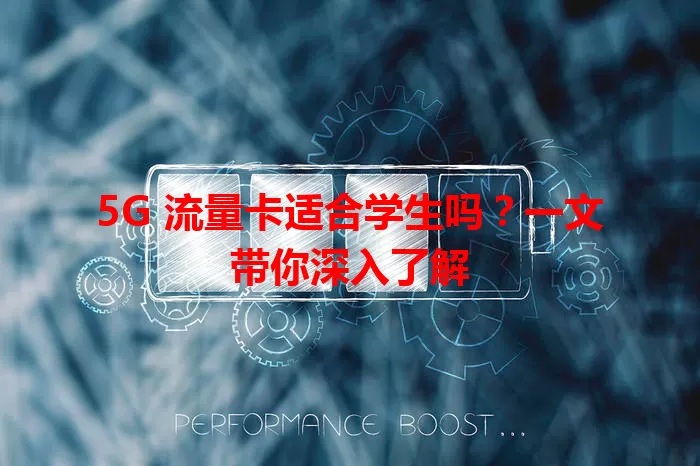5G 流量卡适合学生吗？一文带你深入了解