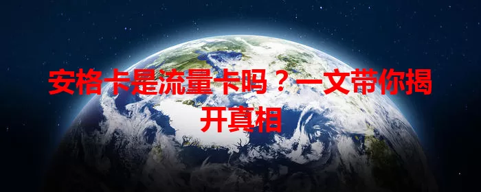安格卡是流量卡吗？一文带你揭开真相