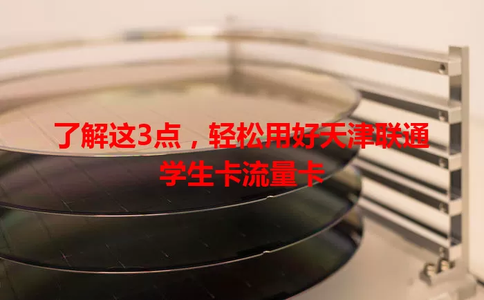 了解这3点，轻松用好天津联通学生卡流量卡