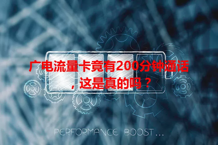 广电流量卡竟有200分钟通话，这是真的吗？