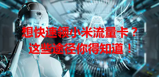 想快速领小米流量卡？这些途径你得知道！