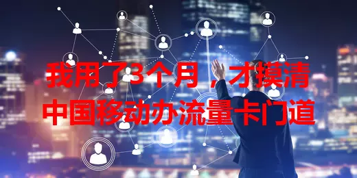 我用了3个月，才摸清中国移动办流量卡门道