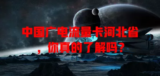 中国广电流量卡河北省，你真的了解吗？