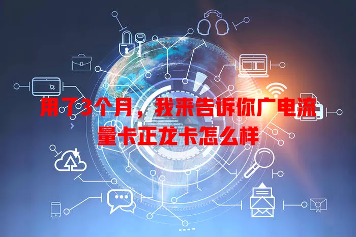 用了3个月，我来告诉你广电流量卡正龙卡怎么样