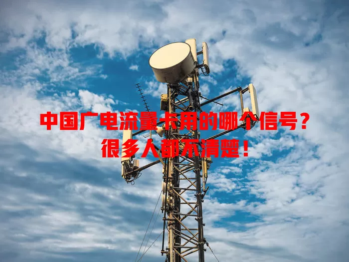 中国广电流量卡用的哪个信号？很多人都不清楚！