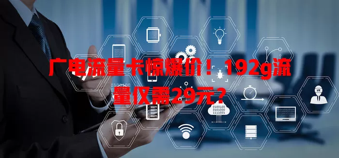 广电流量卡惊爆价！192g流量仅需29元？
