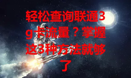 轻松查询联通3g卡流量？掌握这3种方法就够了