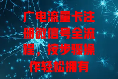 广电流量卡注册微信号全流程，按步骤操作轻松拥有

确保广电流量卡激活能用网络，备好手机号。打开微信选注册，填号码获验证码填入。设置微信号与密码，填昵称选头像，点击注册，轻松搞定，开启社交之旅，遇问题也有解决办法