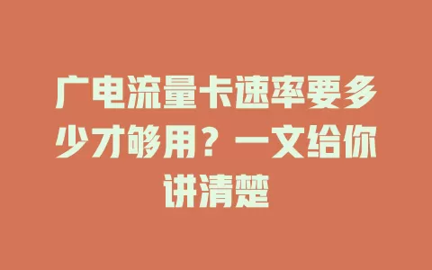广电流量卡速率要多少才够用？一文给你讲清楚