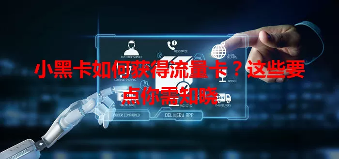 小黑卡如何获得流量卡？这些要点你需知晓