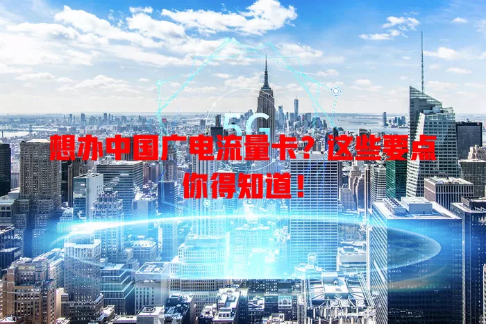 想办中国广电流量卡？这些要点你得知道！