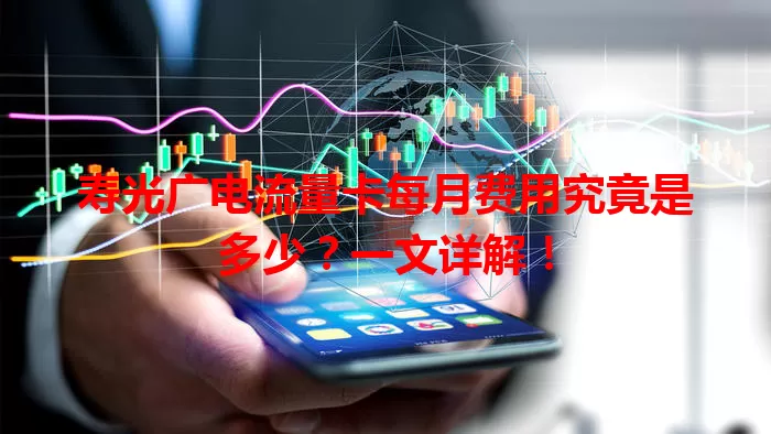 寿光广电流量卡每月费用究竟是多少？一文详解！