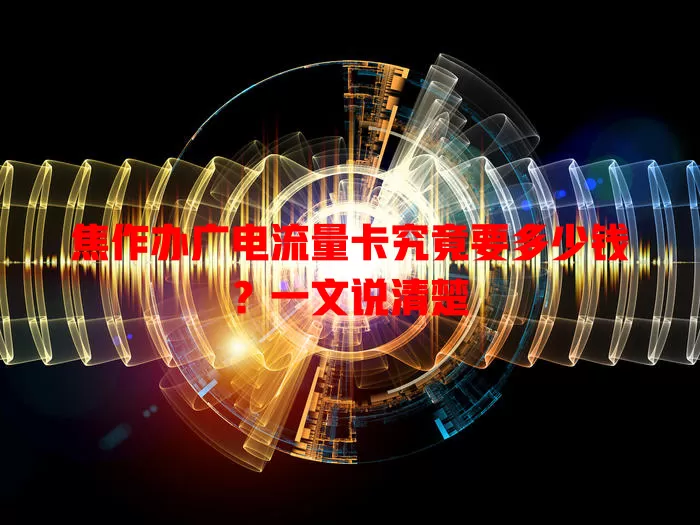 焦作办广电流量卡究竟要多少钱？一文说清楚