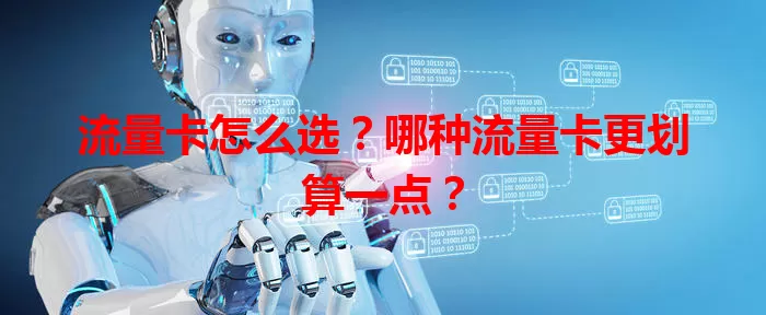 流量卡怎么选？哪种流量卡更划算一点？