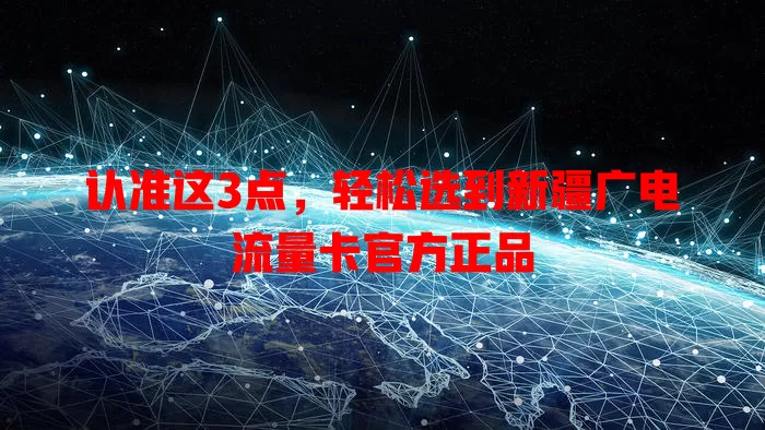 认准这3点，轻松选到新疆广电流量卡官方正品