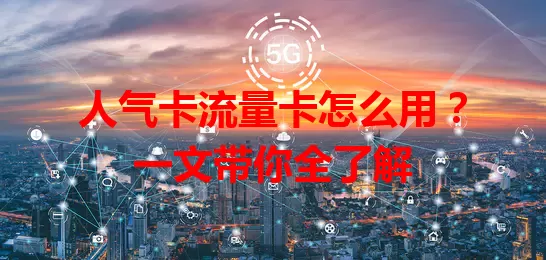 人气卡流量卡怎么用？一文带你全了解