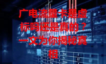 广电流量卡是虚标吗还是真的？一文为你揭秘真相