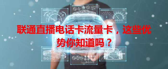 联通直播电话卡流量卡，这些优势你知道吗？