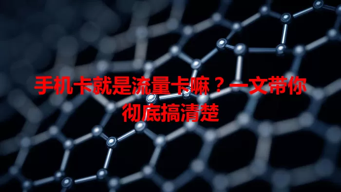 手机卡就是流量卡嘛？一文带你彻底搞清楚