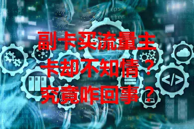 副卡买流量主卡却不知情？究竟咋回事？