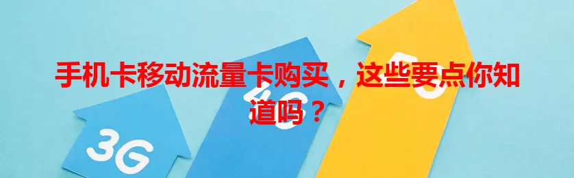 手机卡移动流量卡购买，这些要点你知道吗？