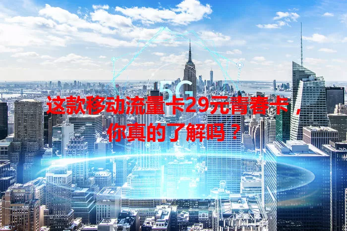 这款移动流量卡29元青春卡，你真的了解吗？