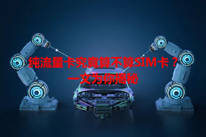纯流量卡究竟算不算SIM卡？一文为你揭秘