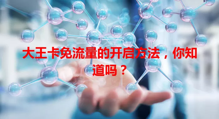 大王卡免流量的开启方法，你知道吗？