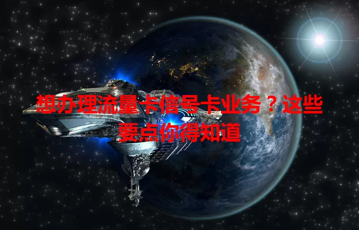 想办理流量卡信号卡业务？这些要点你得知道