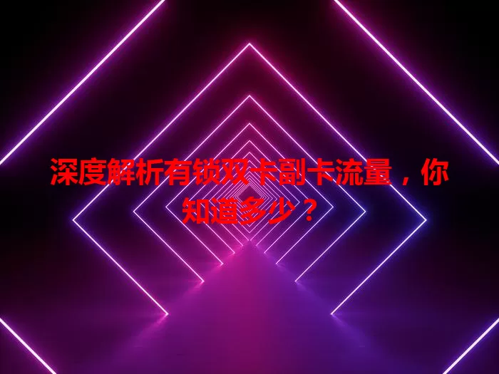 深度解析有锁双卡副卡流量，你知道多少？