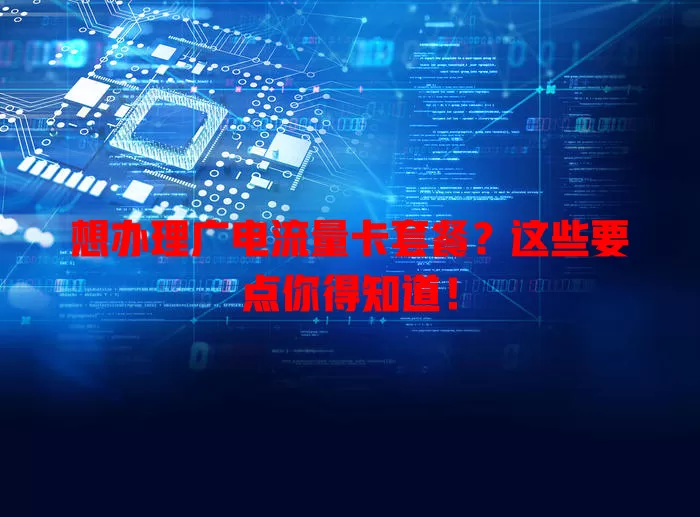 想办理广电流量卡套餐？这些要点你得知道！