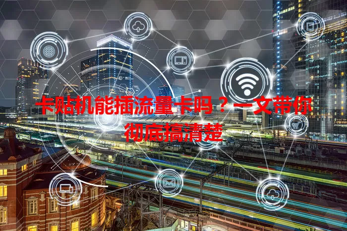卡贴机能插流量卡吗？一文带你彻底搞清楚