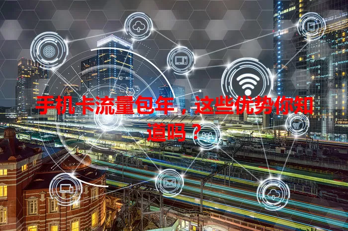 手机卡流量包年，这些优势你知道吗？