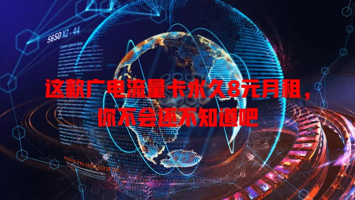 这款广电流量卡永久8元月租，你不会还不知道吧