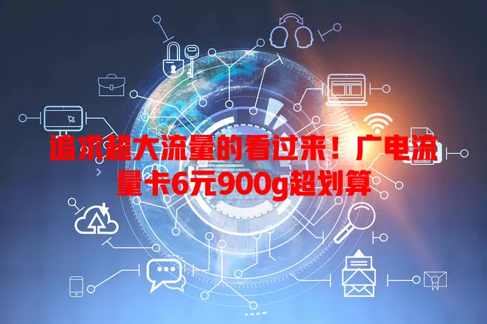 追求超大流量的看过来！广电流量卡6元900g超划算