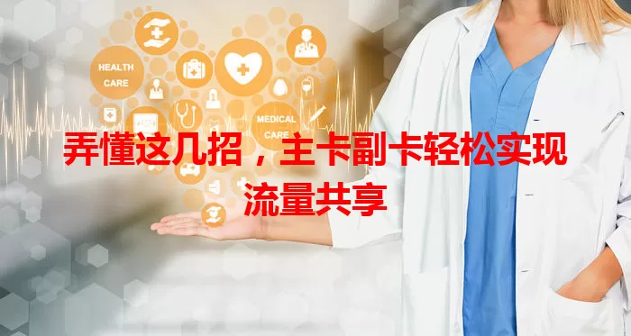 弄懂这几招，主卡副卡轻松实现流量共享