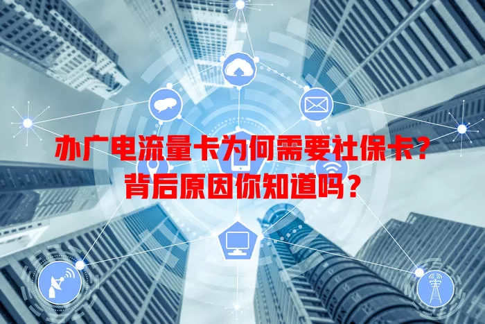 办广电流量卡为何需要社保卡？背后原因你知道吗？