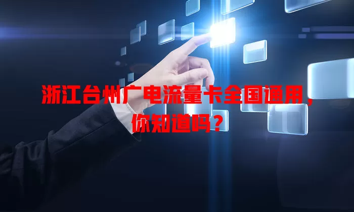 浙江台州广电流量卡全国通用，你知道吗？