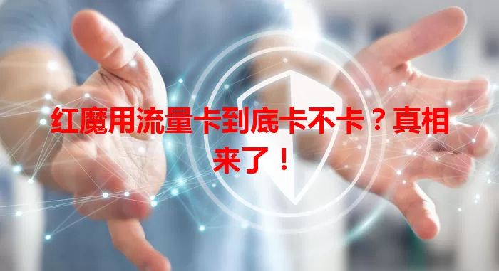 红魔用流量卡到底卡不卡？真相来了！
