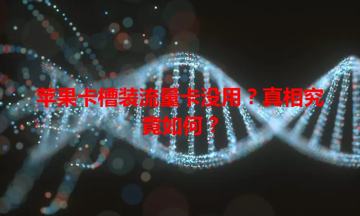 苹果卡槽装流量卡没用？真相究竟如何？